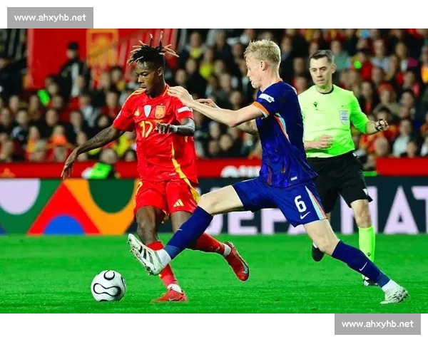 荷兰对阵西班牙强强对话掀起欧洲足球新篇章焦点大战引发全球瞩目